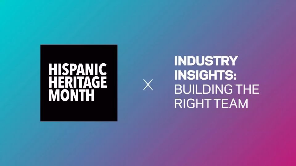 Industry Insights: Building The Right Team | Hispanic Heritage Month