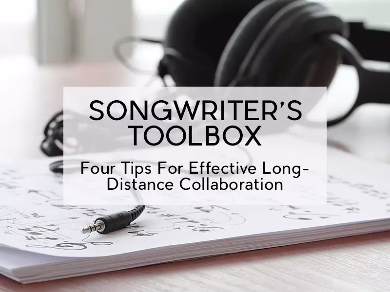 Songwriter’s Toolbox: 4 Tips For Effective Long-Distance Collaboration