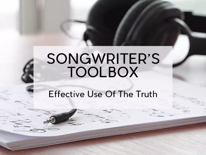 Songwriter’s Toolbox: Effective Use Of The Truth